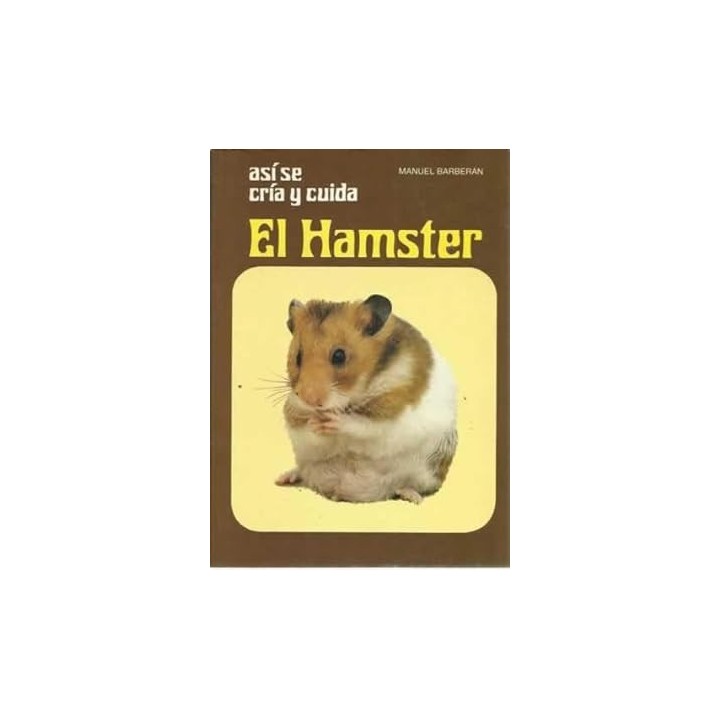 Así se cría y cuida el Hamster. Con notas sobre cobayas, ardillas, ratas y ratones blancos